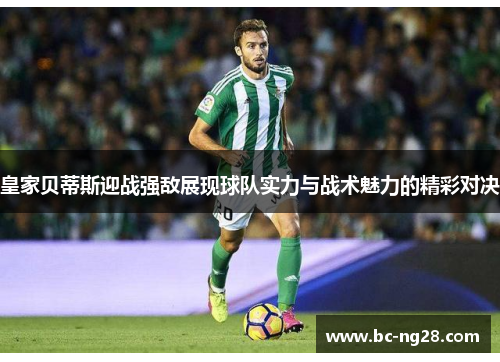 皇家贝蒂斯迎战强敌展现球队实力与战术魅力的精彩对决