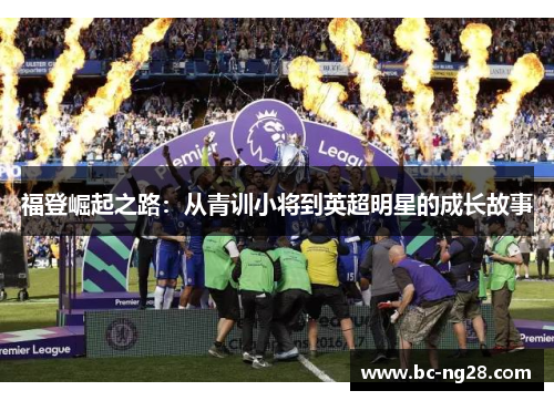福登崛起之路：从青训小将到英超明星的成长故事