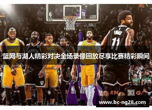 篮网与湖人精彩对决全场录像回放尽享比赛精彩瞬间